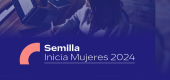 Convocatorias Semilla Inicia Mujeres 2024